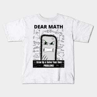 Dear Math Grow Up And Solve Your Own Problems Kids T-Shirt